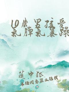 10岁男孩爱生气脾气暴躁易怒