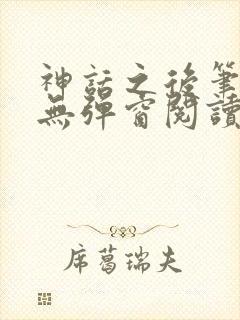 神话之后笔趣阁无弹窗阅读