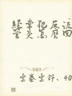 经常犯反流性食管炎怎么回事