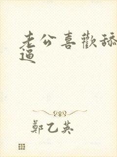 老公喜欢舔我的逼