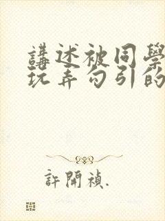 讲述被同学爸爸玩弄勾引的小说