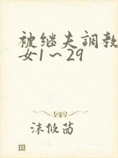 被继夫调教成欲女1～29