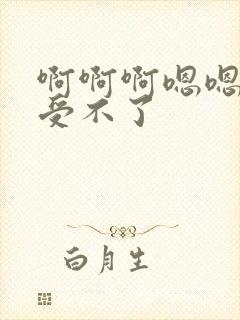 啊啊啊嗯嗯快点受不了