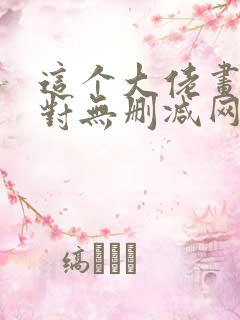 这个大佬画风不对无删减网盘