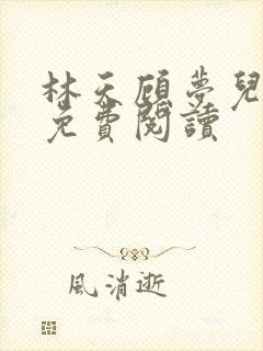 林天顾梦儿小说免费阅读