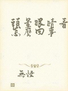 头晕眼睛看不清怎么回事