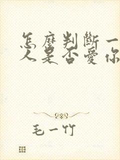 怎么判断一个男人是否爱你