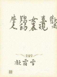 摩羯女喜欢一个人的表现 超准