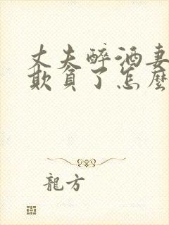 丈夫醉酒妻子被欺负了怎么处理