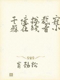 千亿总裁宠妻上瘾在线看小说