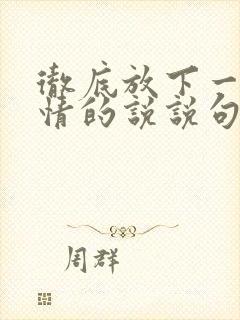 彻底放下一段感情的说说句子