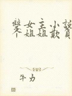 双女主小说被四个姐姐欺负到求饶百