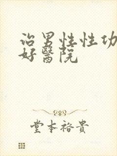 治男性性功能的好医院