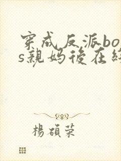 穿成反派boss亲妈后在线全文阅读