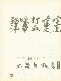 猫咪打喷嚏流鼻涕带血是怎么回事