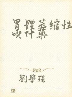 胃体萎缩性胃炎吃什药