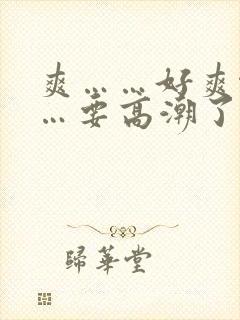 爽……好爽啊……要高潮了