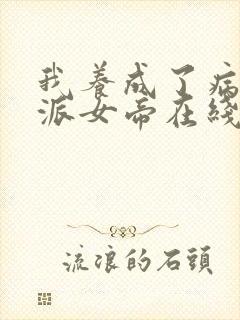 我养成了病娇反派女帝在线观看