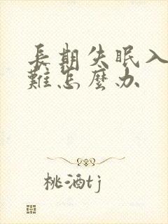 长期失眠入睡困难怎么办