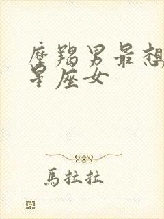 摩羯男最想娶的星座女