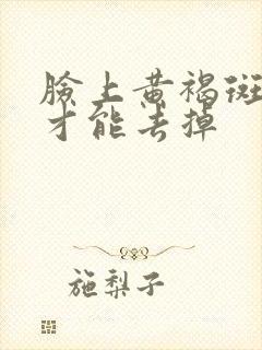 脸上黄褐斑如何才能去掉