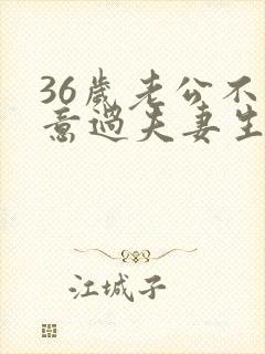 36岁老公不愿意过夫妻生活怎么办