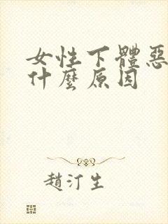 女性下体恶臭是什么原因