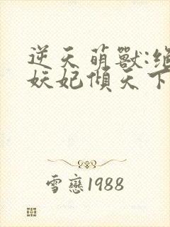 逆天萌兽:绝世妖妃倾天下正版