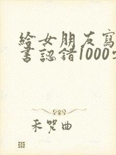 给女朋友写保证书认错1000字