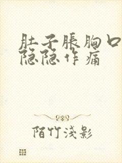 肚子胀胸口中间隐隐作痛