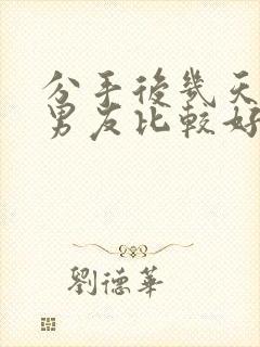 分手后几天挽回男友比较好