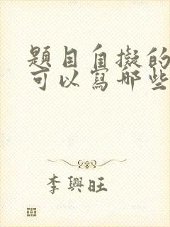 题目自拟的作文可以写哪些