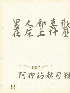 男人都喜欢女人在床上什么样