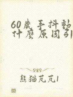 60岁手抖动是什么原因引起的