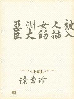 亚洲女人被黑人巨大的插入