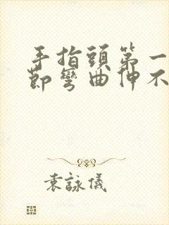 手指头第一个关节弯曲伸不直