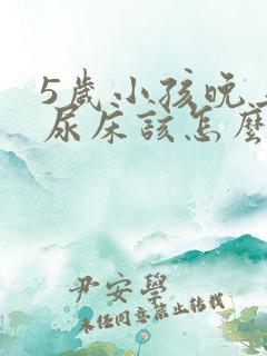 5岁小孩晚上老尿床该怎么治疗