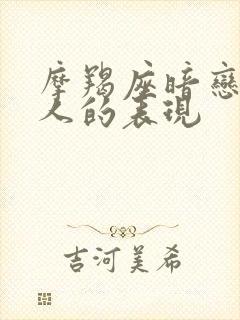 摩羯座暗恋一个人的表现