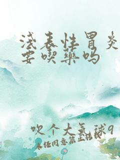 浅表性胃炎一定要吃药吗