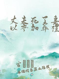 丈夫死了妻子可以参加葬礼吗