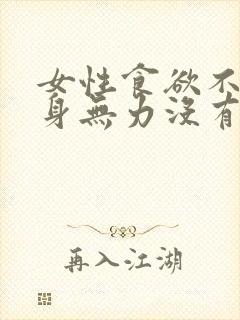 女性食欲不振浑身无力没有胃口