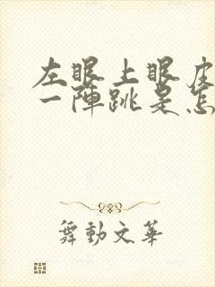 左眼上眼皮一阵一阵跳是怎么回事