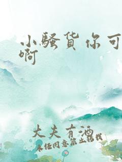 小骚货你可真紧啊