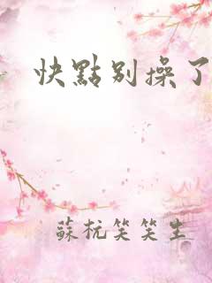 快点别操了啊