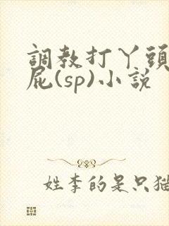 调教打丫头光屁屁(sp)小说