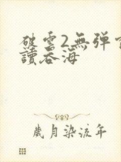 破云2无弹窗阅读吞海