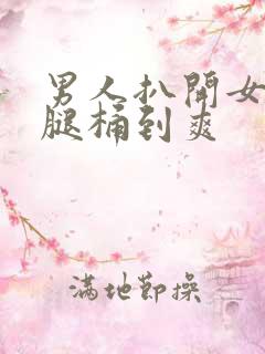 男人扒开女人的腿桶到爽