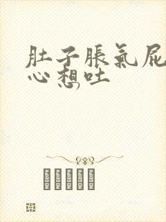 肚子胀气屁多恶心想吐