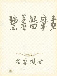 躺着腿麻手麻是怎么回事儿