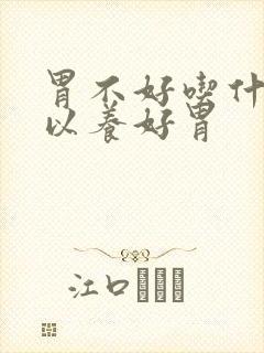 胃不好吃什么可以养好胃